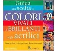 Guida alla scelta di colori vivaci e brillanti negli acrilici. Ediz. illustrata