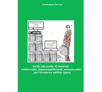 Guida alla scelta di materiali antincendio, impermeabilizzanti, termoacustici per l'involucro edilizio opaco. Analisi dei materiali per la protezione dal fuoco , dall'acqua meteorica e protezione...