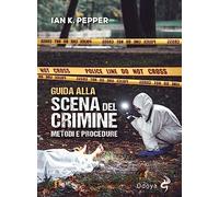 Guida alla scena del crimine. Metodi e procedure. Nuova ediz.