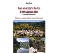 Guida alla scoperta di Aritzo e delle sue montagne. 10 escursioni sul territorio-10 itineraries to experience the beauty and charm of the mountains. Ediz. bilingue