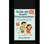 GUIDA ALLA SCUOLA PRIMA ELEMENTARE: Checklist materiale, routine mattutina e consigli pratici per affrontare il primo giorno di scuola primaria senza ansia e con il sorriso - BONUS: Appendici