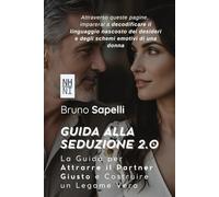 Guida alla Seduzione 2.0: La Guida per Attrarre il Partner Giusto e Costruire un Legame Vero