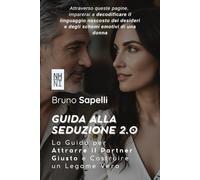 Guida alla Seduzione 2.0: La Guida per Attrarre il Partner Giusto e Costruire un Legame Vero