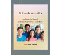 Guida alla sessualità: per Docenti e Discenti delle scole primarie e secondarie