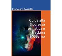 Guida alla Sicurezza Informatica e Hacking Moderno