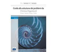 Guida alla soluzione dei problemi da «chimica organica» di Brown, Iverson, Anslyn, Foote