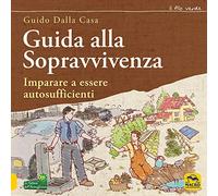 Guida alla sopravvivenza. Imparare a essere autosufficienti