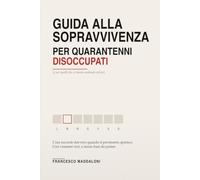 Guida alla sopravvivenza per quarantenni disoccupati: (e per quelli che ci stanno andando vicino) - Cosa succede davvero quando perdi il lavoro a 40 ... veri su NASpI, colloqui, CV e ripartenza