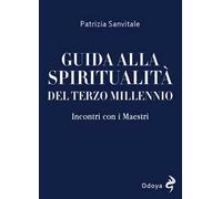 Guida alla spiritualità del terzo millennio. Incontri con i Maestri