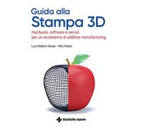 Guida alla stampa 3D. Hardware, software e servizi per un ecosistema di additive manufacturing