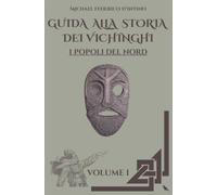 GUIDA ALLA STORIA DEI VICHINGHI: VOLUME 1 - I POPOLI DEL NORD