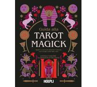 GUIDA ALLA TAROT MAGICK. IMPARA A CONOSCERTI ATTRAVERSO I TAROCCHI CON LA MAGIA