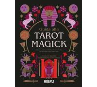 Guida alla Tarot Magick. Impara a conoscerti attraverso i tarocchi con la magia celata dalle carte