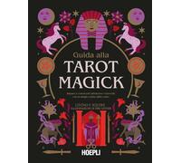 GUIDA ALLA TAROT MAGICK. IMPARA A CONOSCERTI ATTRAVERSO I TAROCCHI CON LA MAGIA