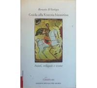 Guida alla Venezia bizantina. Santi, reliquie e icone