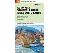 GUIDA ALLA VIA DEGLI ABATI E DEL VOLTO SANTO. 350 CHILOMETRI DA PAVIA A LUCCA -
