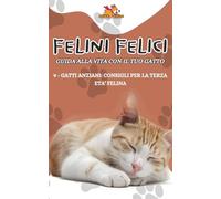 GUIDA ALLA VITA CON IL TUO GATTO: VOLUME 9 - GATTI ANZIANI: CONSIGLI PER LA TERZA ETA' FELINA