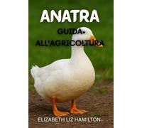 GUIDA ALL'ALLEVAMENTO DELLE ANATRE: Una guida completa all'allevamento di anatre per carne, uova e profitto