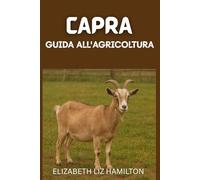 GUIDA ALL'ALLEVAMENTO DELLE CAPRE: Un manuale completo per principianti per un allevamento di capre redditizio e sostenibile