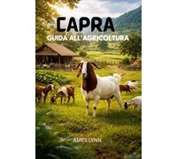 Guida all'allevamento di capre: Metodi intelligenti e comprovati per aumentare la produttività, ridurre le perdite e massimizzare i profitti del tuo allevamento di capre