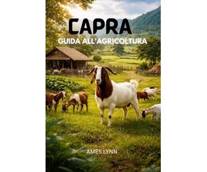 Guida all'allevamento di capre: Metodi intelligenti e comprovati per aumentare la produttività, ridurre le perdite e massimizzare i profitti del tuo allevamento di capre
