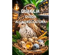 GUIDA ALL'ALLEVAMENTO DI QUAGLIE: Tecniche passo passo per allevare quaglie sane e redditizie