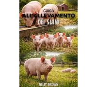 Guida All'allevamento di Suini: Un pratico modello da 30 giorni per aumentare i picchetti sani, ridurre i costi di alimentazione, e costruire un pro tto af dabile da piccole o aziende commerciali