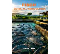 Guida all'allevamento ittico: Introduzione pratica all'allestimento di un allevamento ittico, alla cura, all'alimentazione, alla salute, alla raccolta e alla gestione.