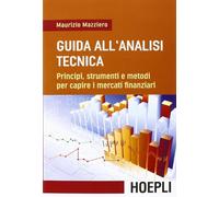 Guida all'analisi tecnica. Principi, strumenti e metodi per capire i merca...