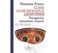 Guida all'archeologia di Leontinoi. Protagonisti, monumenti, itinerari