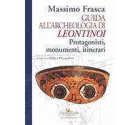 Guida all'archeologia di Leontinoi. Protagonisti, monumenti, itinerari - F...