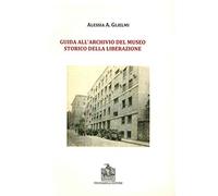 9788882473662 Guida all'archivio del Museo storico della Liberazione - Alessia A