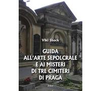 Guida all'arte sepolcrale e ai misteri di tre cimiteri di Praga