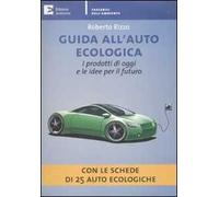 Guida all'auto ecologica. I prodotti di oggi e le idee per il futuro