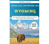 Guida alle avventure nel Wyoming 2025-2026: Il tuo compagno di viaggio completo per i parchi, le città e i sentieri dello Stato dei Cowboy