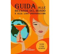 Guida alle bevande del mondo e alla loro preparazione. Oltre 1700 ricette