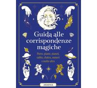 Guida alle corrispondenze magiche. Pietre, piante, pianeti, sabba