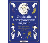 Guida alle corrispondenze magiche. Pietre, piante, pianeti, sabba, chakra,...
