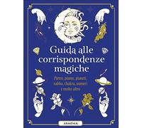 Guida alle corrispondenze magiche. Pietre, piante, pianeti, sabba, chakra,...