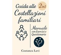 Guida alle Costellazioni Familiari 2 in 1: Manuale con Esercizi e Questionario