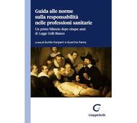 Guida alle norme sulla responsabilità nelle professioni sanitarie. Un primo bilancio dopo cinque anni di legge Gelli-Bianco