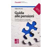 Guida alle pensioni. Pianifica, gestisci e proteggi la tua posizione previdenziale