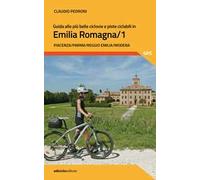 Guida alle più belle ciclovie e piste ciclabili in Emilia Romagna. Vol. 1: Piacenza, Parma, Reggio Emilia, Modena