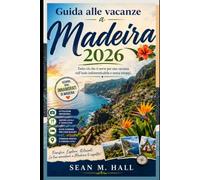 Guida alle vacanze a Madeira 2026: Tutto ciò che ti serve per una vacanza sull'isola indimenticabile e senza intoppi