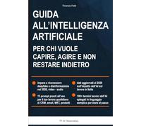 Guida all'intelligenza artificiale per chi vuole capire, agire e non restare indietro: riconosci i deepfake, disinformazione, l'impatto AI sul lavoro, AI Act