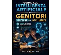 Guida all'intelligenza artificiale per genitori: studiare con intelligenza: Chatgpt per studenti, aiutare i figli a studiare: intelligenza artificiale a scuola per studenti e compiti a casa