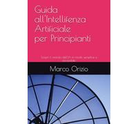 Guida all'Intelligenza Artificiale per Principianti: Scopri il mondo dell'IA in modo semplice e accessibile