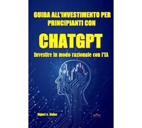 GUIDA ALL'INVESTIMENTO PER PRINCIPIANTI CON CHATGPT. Investire in modo razionale con l'IA