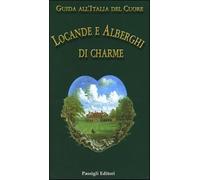 Guida all'Italia del cuore. Locande e alberghi di charme - Orlandini B. (cur.)
