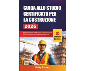 GUIDA ALLO STUDIO CERTIFICATO PER LA COSTRUZIONE 2026: Preparazione alla certificazione passo dopo passo con test pratici e concetti di costruzione reali
